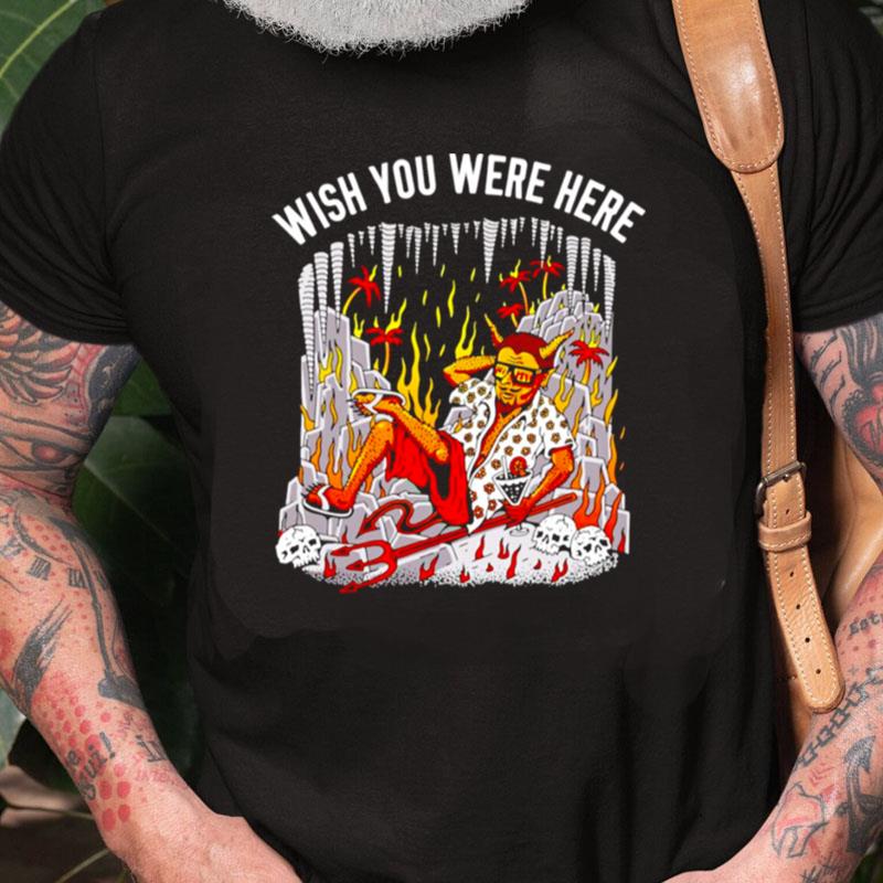 Wish You Were Here Unisex Shirts