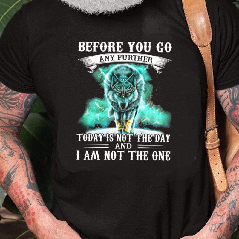 Wolf Before You Go Any Further Today Is Not The Day And I Am Not The One Unisex Shirts