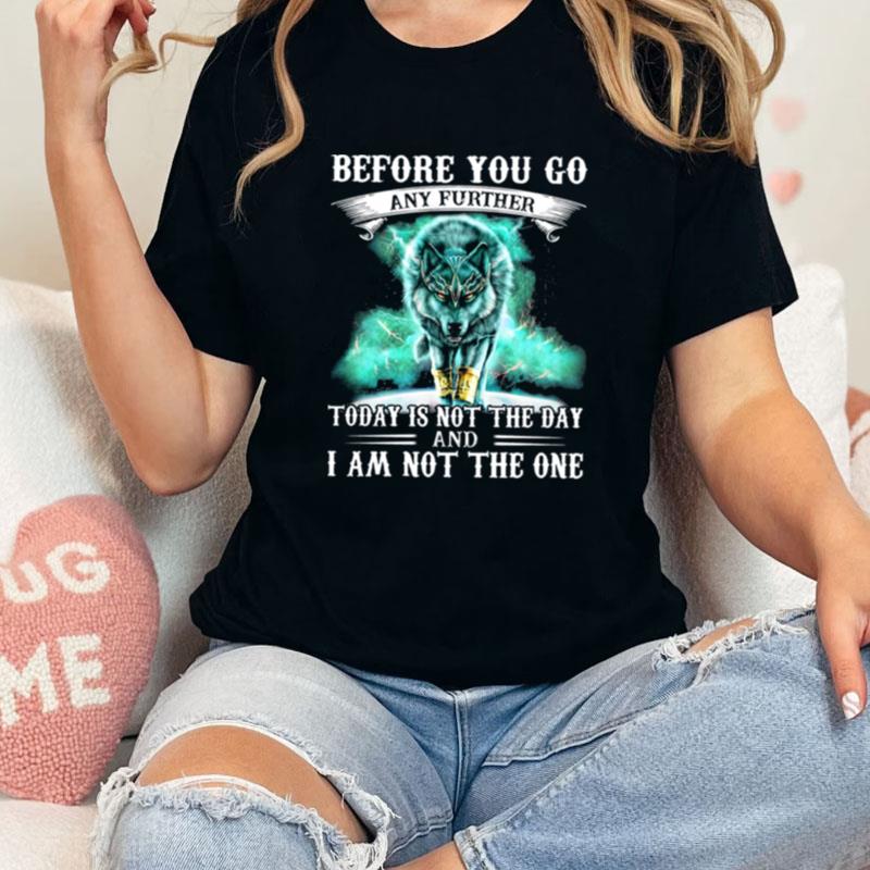 Wolf Before You Go Any Further Today Is Not The Day And I Am Not The One Unisex Shirts