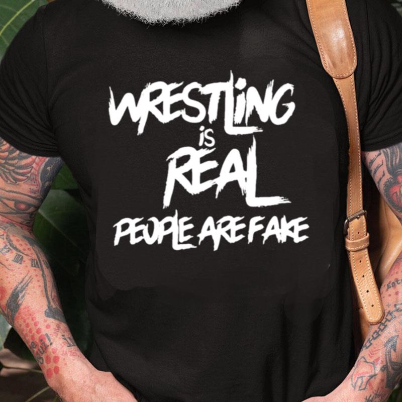 Wrestling Is Real People Are Fake Unisex Shirts