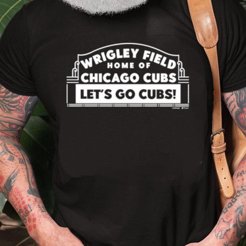 Wrigley Field Home Of Chicago Cubs Let's Go Cubs Unisex Shirts