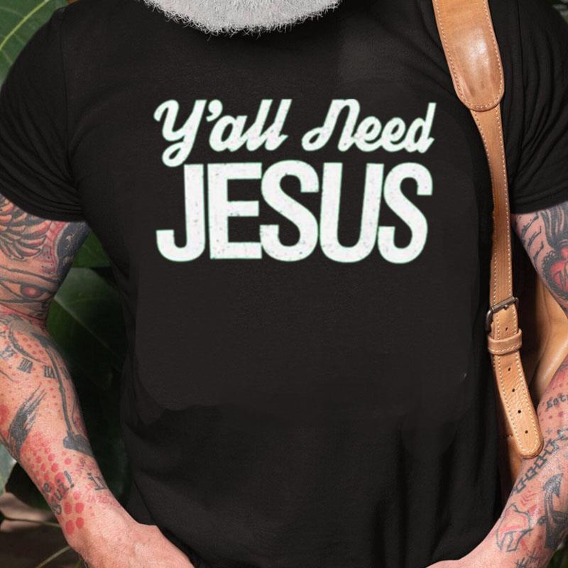 Y'All Need Jesus Unisex Shirts