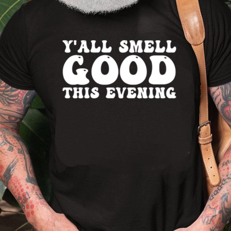 Yall Smell Good This Evening Unisex Shirts