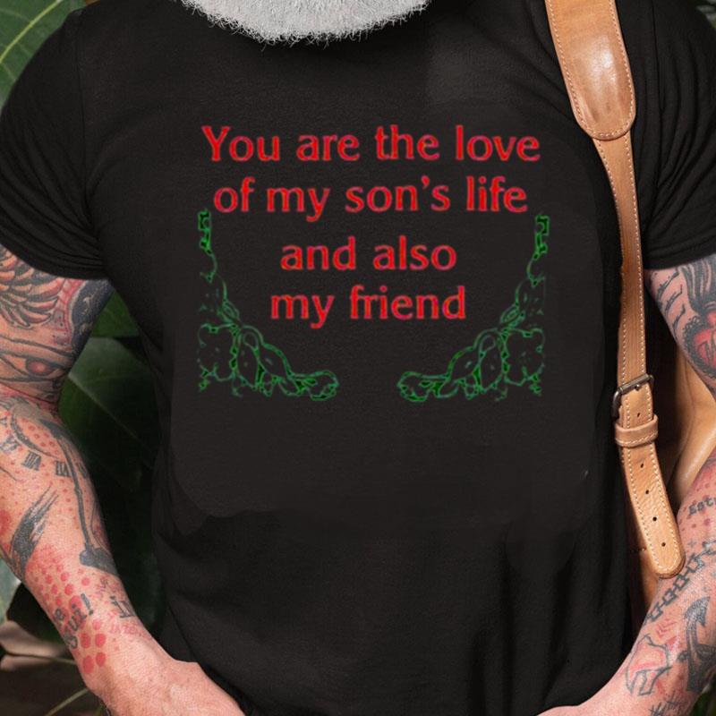 You Are The Love Of My Son's Life And Also My Friend Unisex Shirts