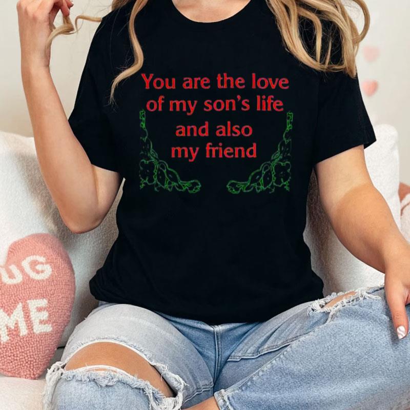 You Are The Love Of My Son's Life And Also My Friend Unisex Shirts