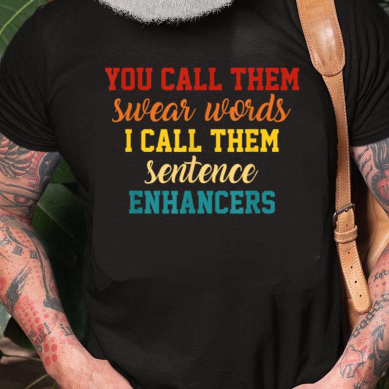 You Call Them Swear Words I Call Them Sentence Enhancers Unisex Shirts