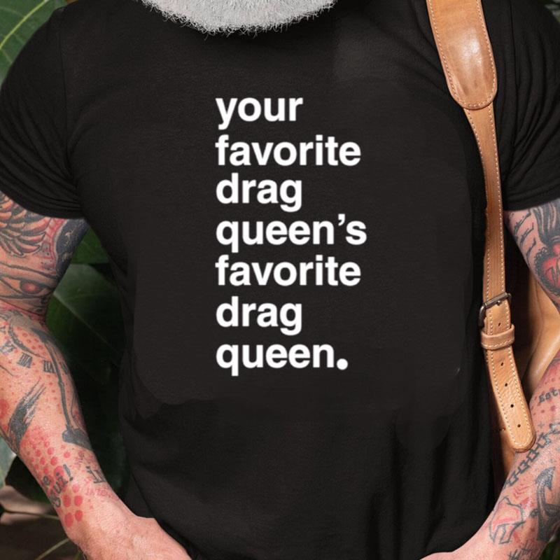 Your Favorite Drag Queen Unisex Shirts