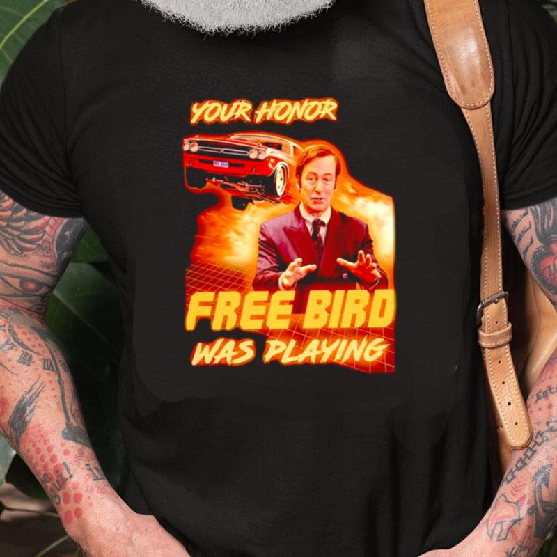 Your Honor Free Bird Was Playing Unisex Shirts